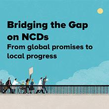 Bridging the Gap on NCDs: From global promises to local progress - Discussion paper