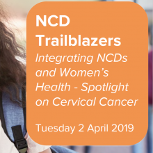 NCD Trailblazers: Integrating NCDs and Women&#039;s Health - spotlight on cervical cancer
